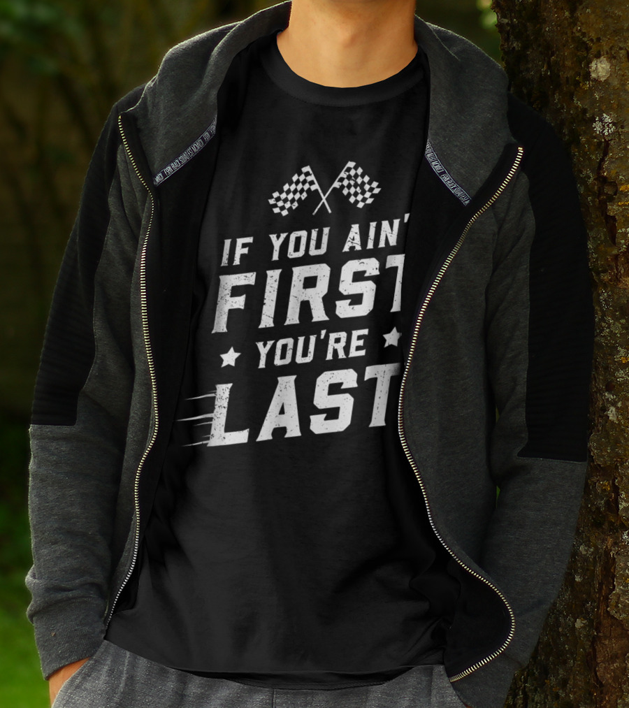 If You Ain't First You're Last Racing Fan Checkered Flags Speed Motif T-Shirt