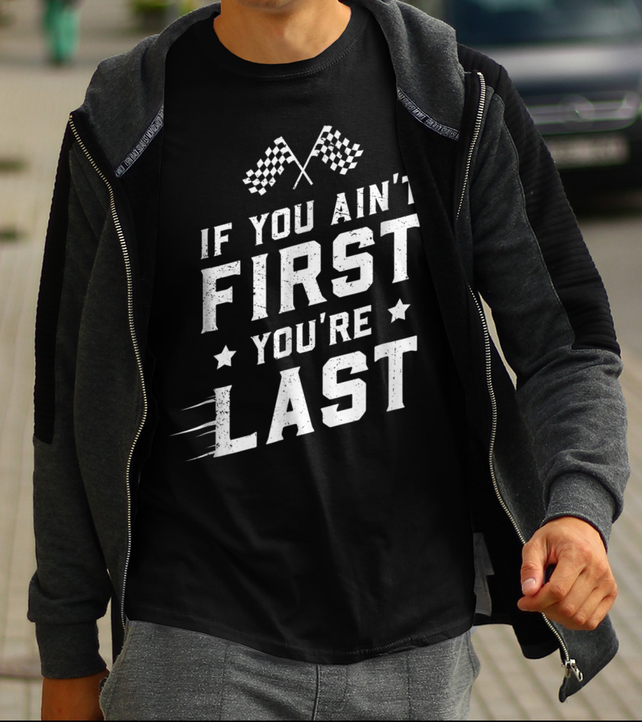 If You Ain't First You're Last Racing Fan Checkered Flags Speed Motif T-Shirt