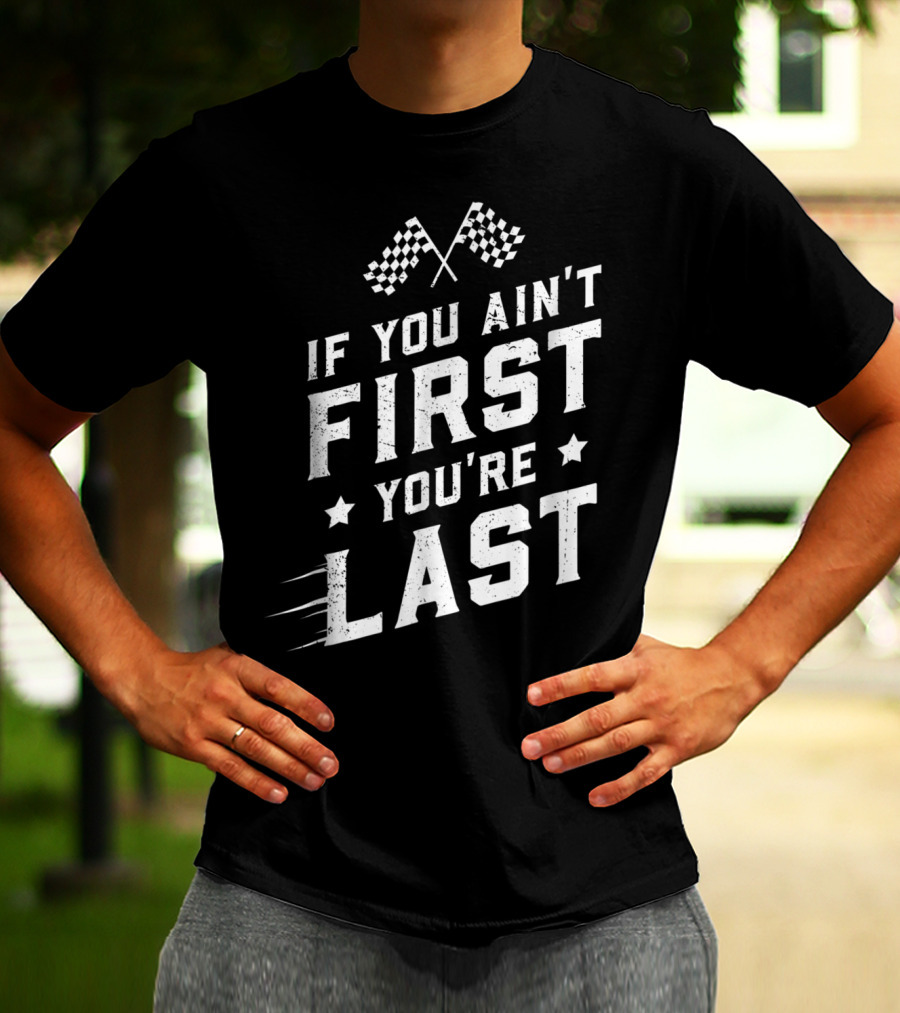 If You Ain't First You're Last Racing Fan Checkered Flags Speed Motif T-Shirt