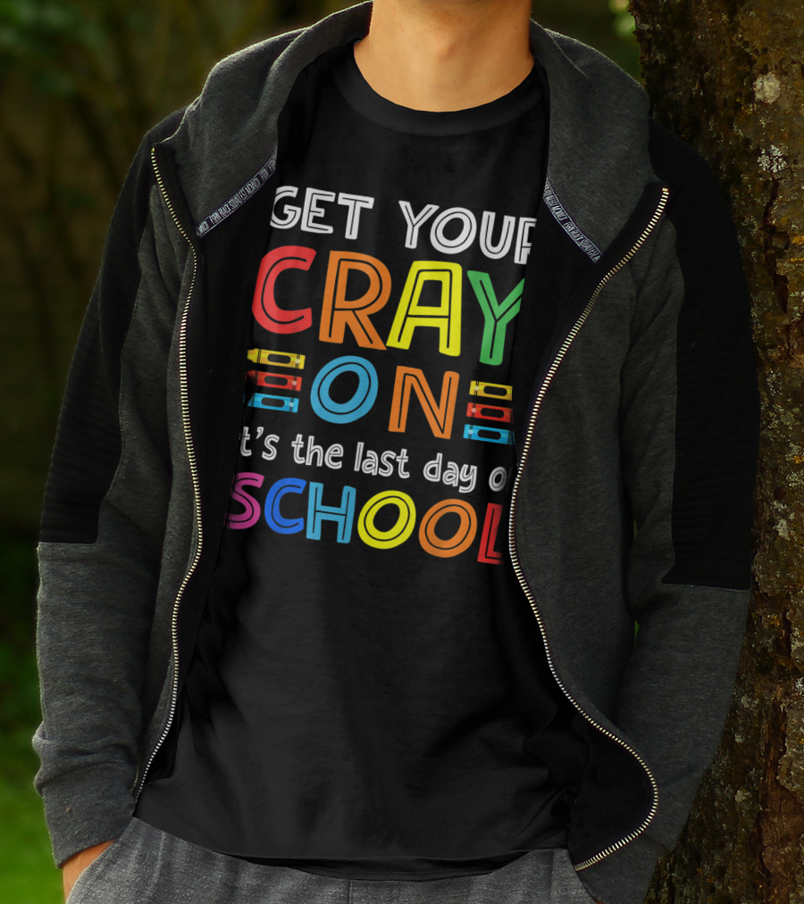 GET YOUR CRAY ON It's The Last Day Of SCHOOL Crayons T-Shirt