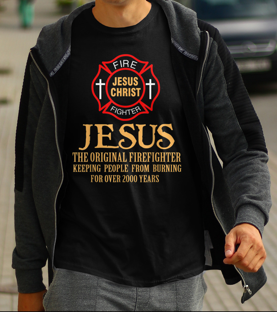 Jesus Christ The Original Firefighter Keeping People From Burning For Over 2000 Years T-Shirt