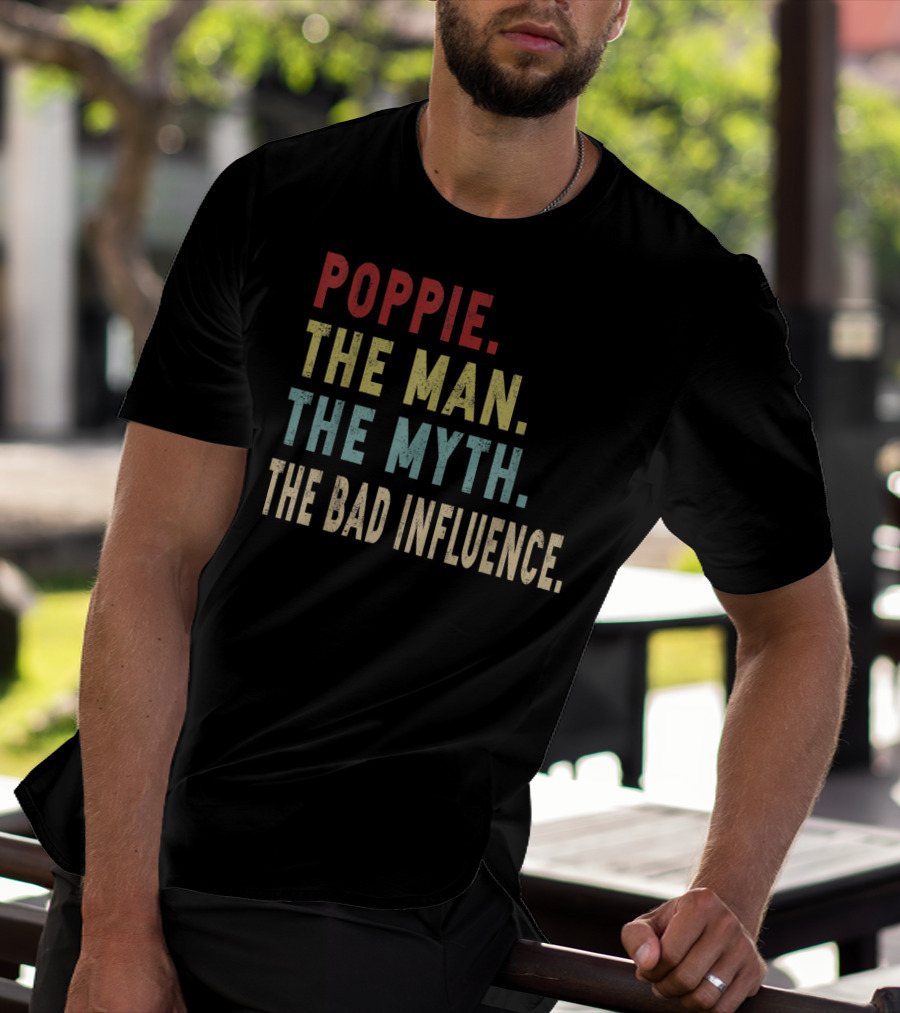 Poppie The Man The Myth The Bad Influence T-Shirt