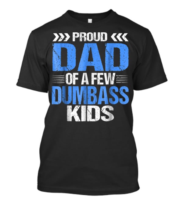 Proud Dad Of A Few Dumbass Kids T-Shirt