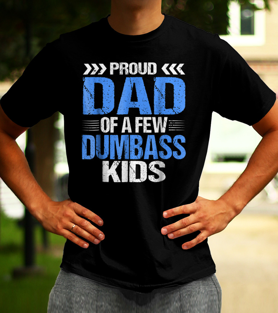 Proud Dad Of A Few Dumbass Kids T-Shirt