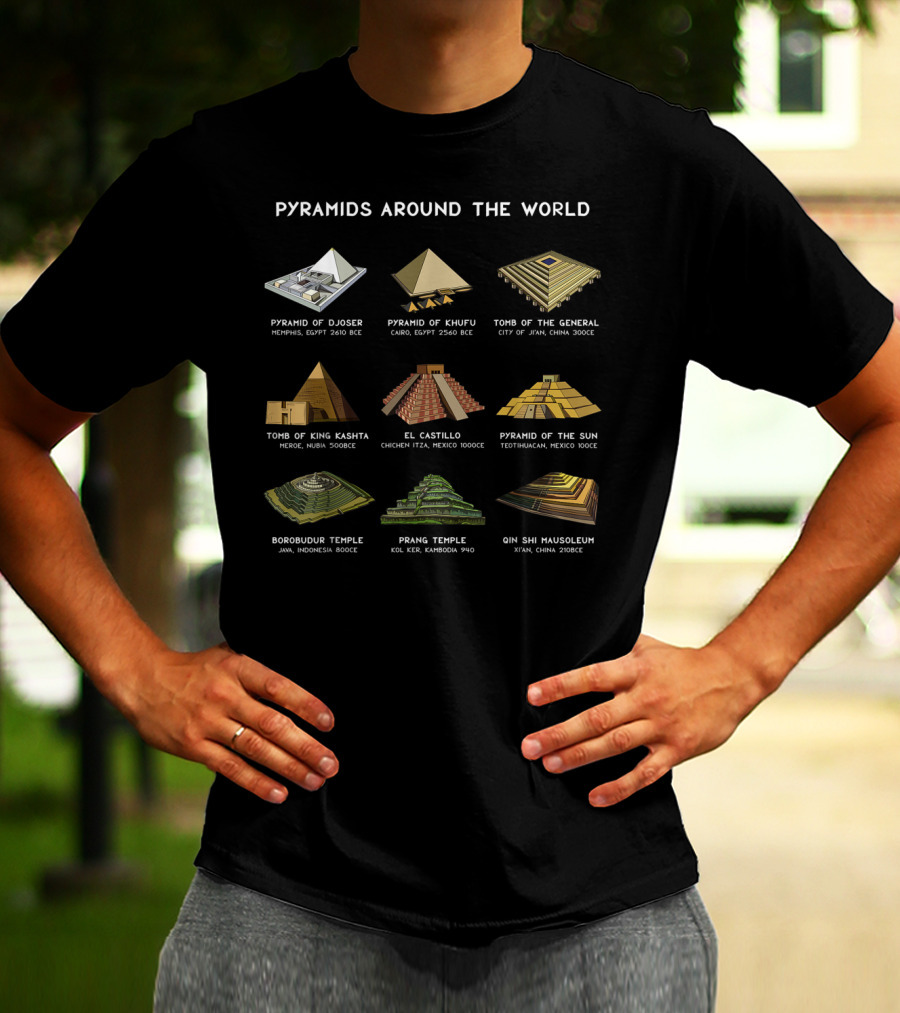 Pyramids Around The World Pyramid Of Djoser Khufu General King Kashtha El Castillo Sun Borobudur Prang Qin Shi Mausoleum T-Shirt