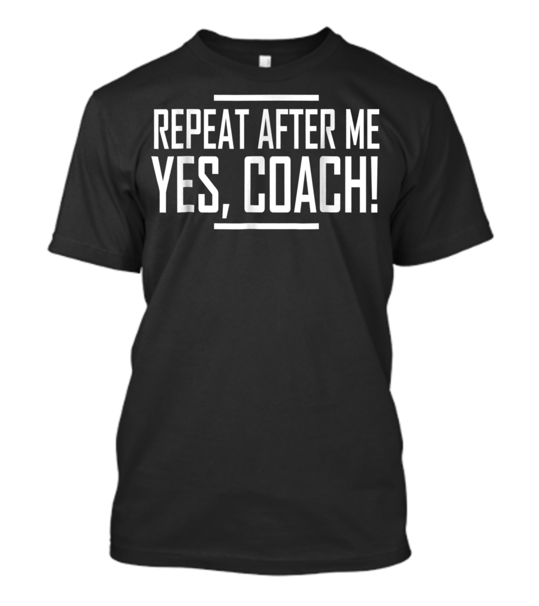 Repeat After Me Yes Coach Funny Coaching Motivational T-Shirt