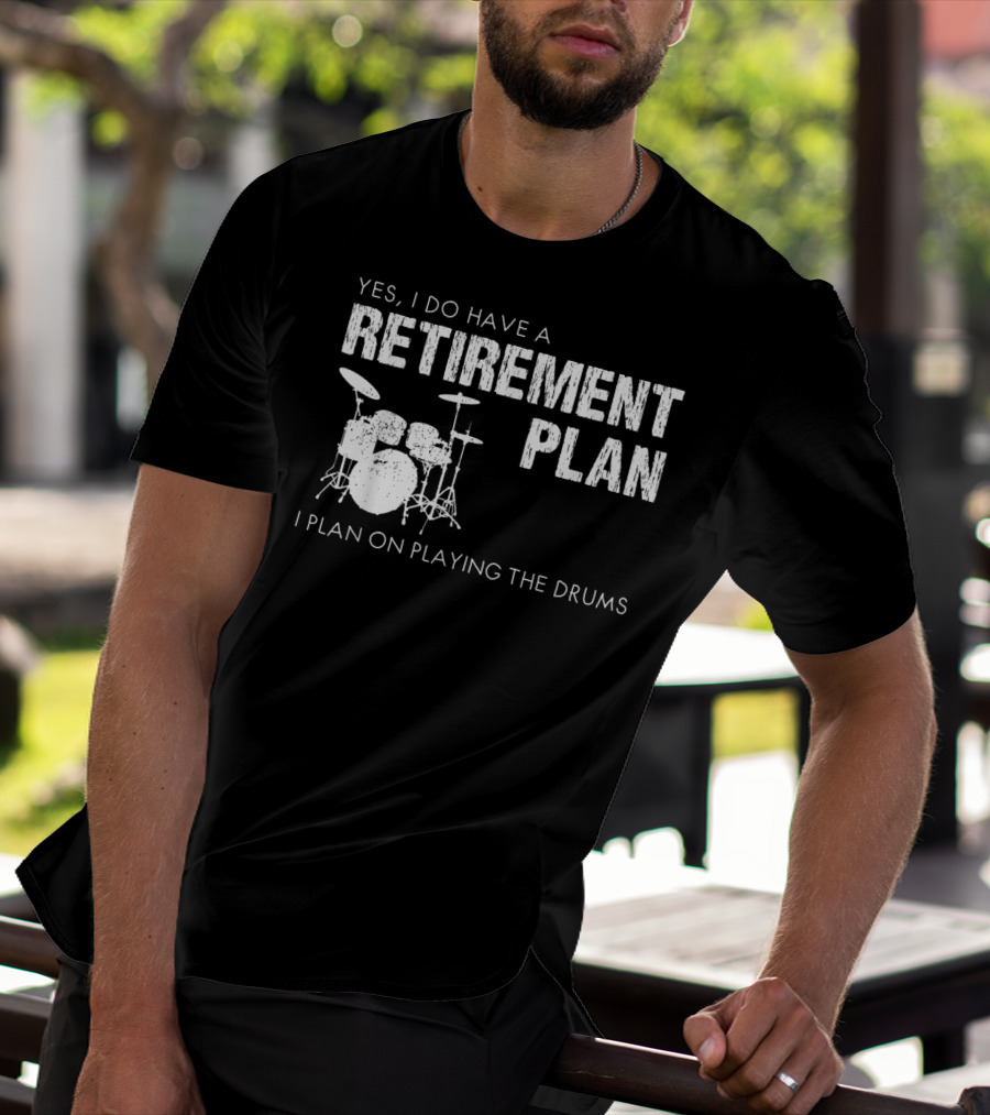 Yes I Do Have A Retirement Plan I Plan On Playing The Drums T-Shirt