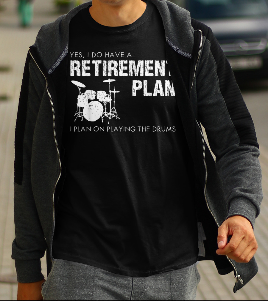 Yes I Do Have A Retirement Plan I Plan On Playing The Drums T-Shirt