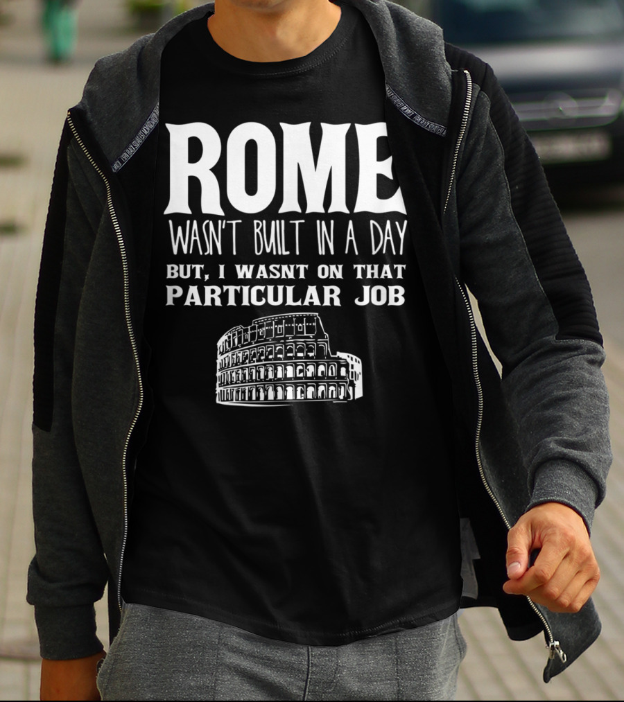 ROME Wasn't Built In A Day But I Wasn't On That Particular Job Colosseum Funny Engineer T-Shirt