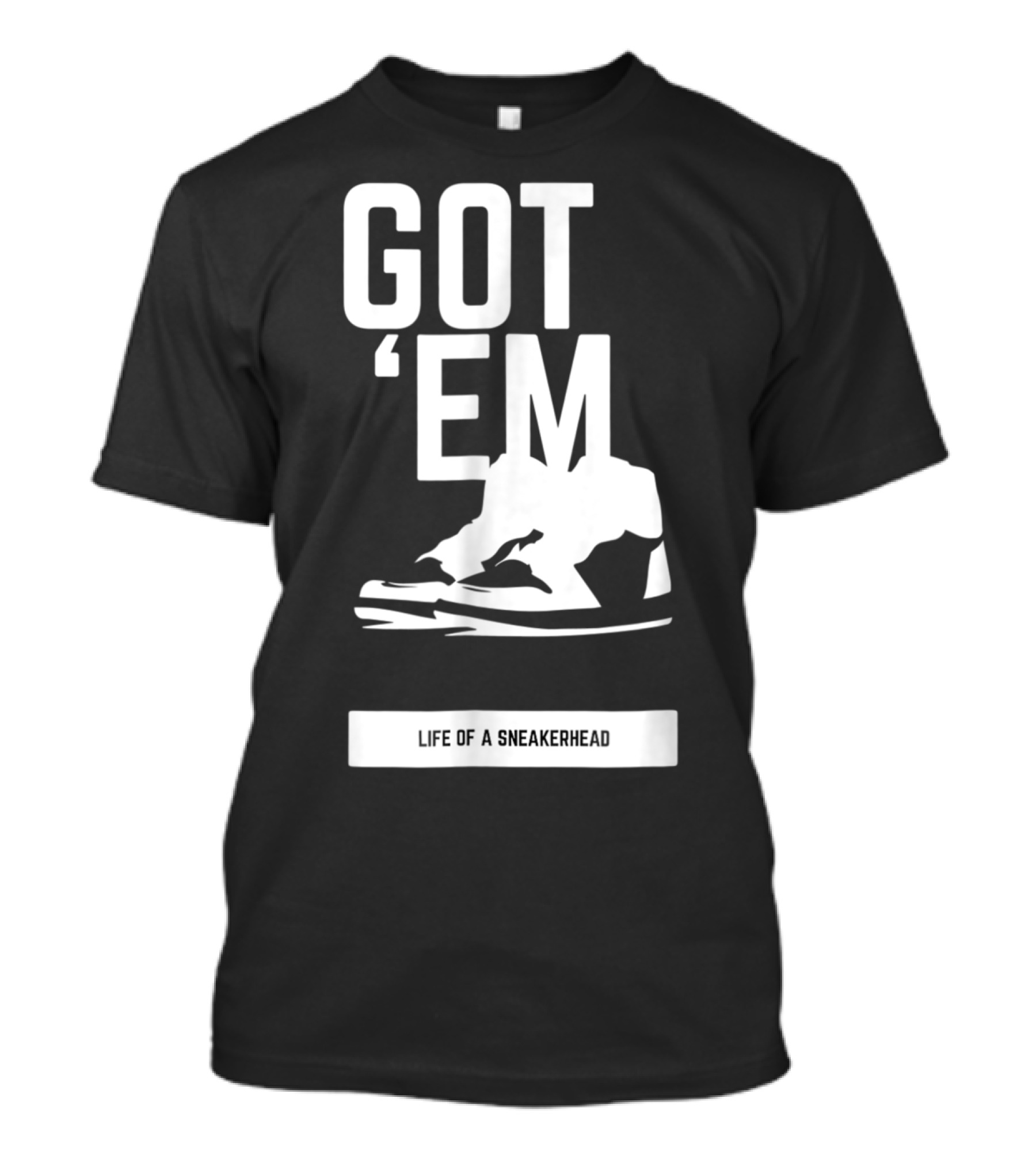 Got 'Em Life Of A Sneakerhead T-Shirt
