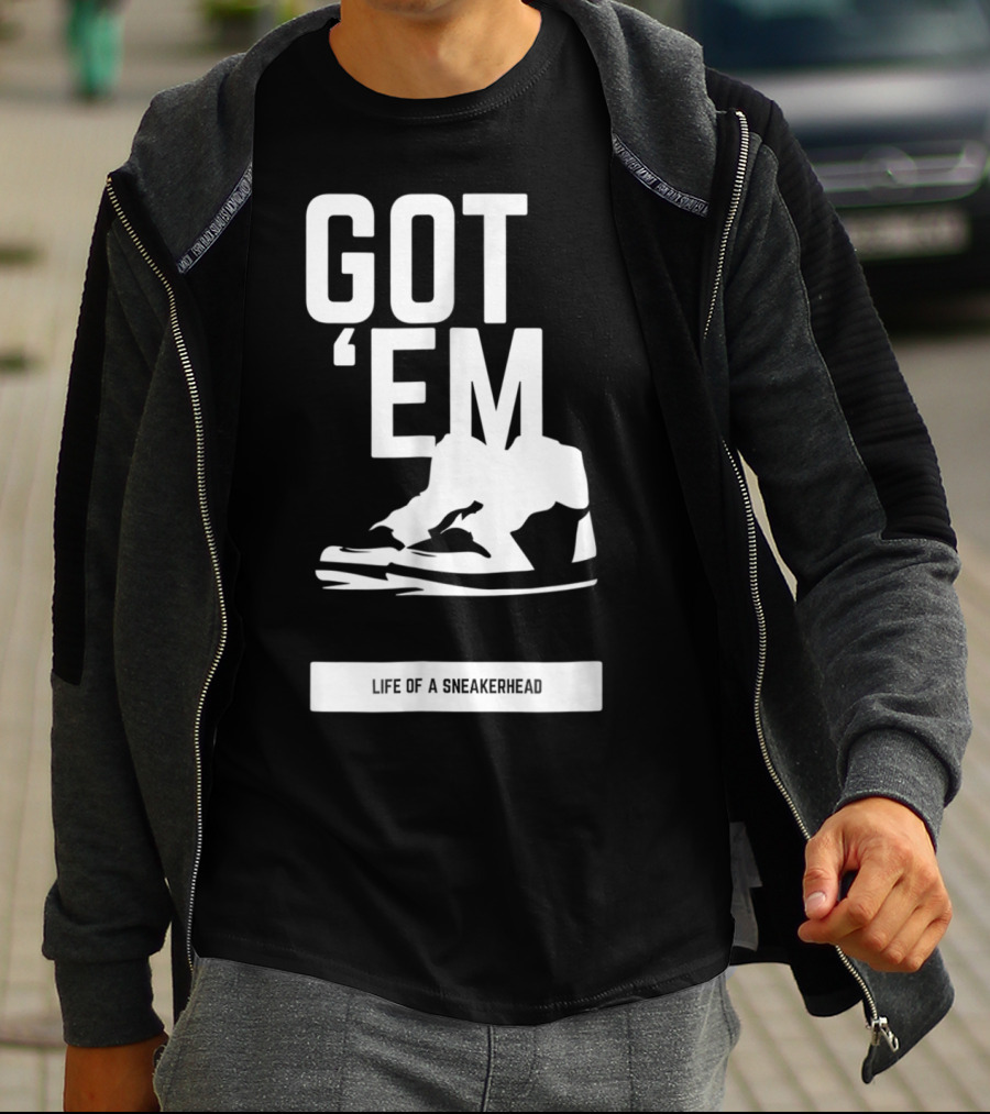 Got 'Em Life Of A Sneakerhead T-Shirt