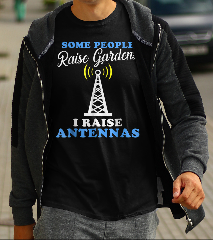 Some People Raise Gardens I Raise Antennas T-Shirt