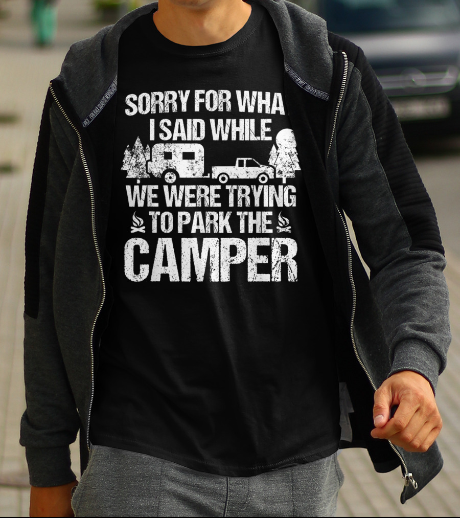 Sorry For What I Said While We Were Trying To Park The Camper T-Shirt