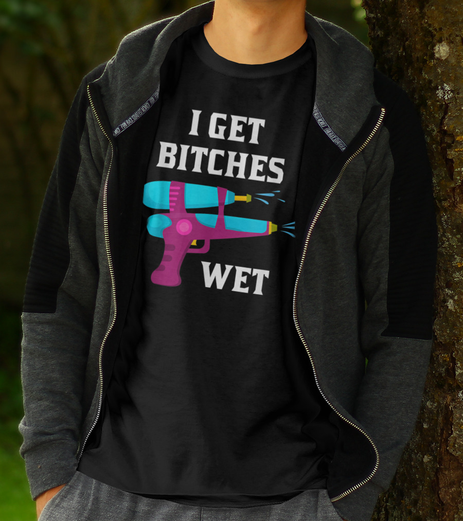 I Get Bitches Wet Funny Squirt Gun For Adults Water Soakers T-Shirt