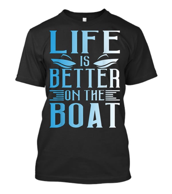 Life Is Better On The Boat Summer Boating T-Shirt