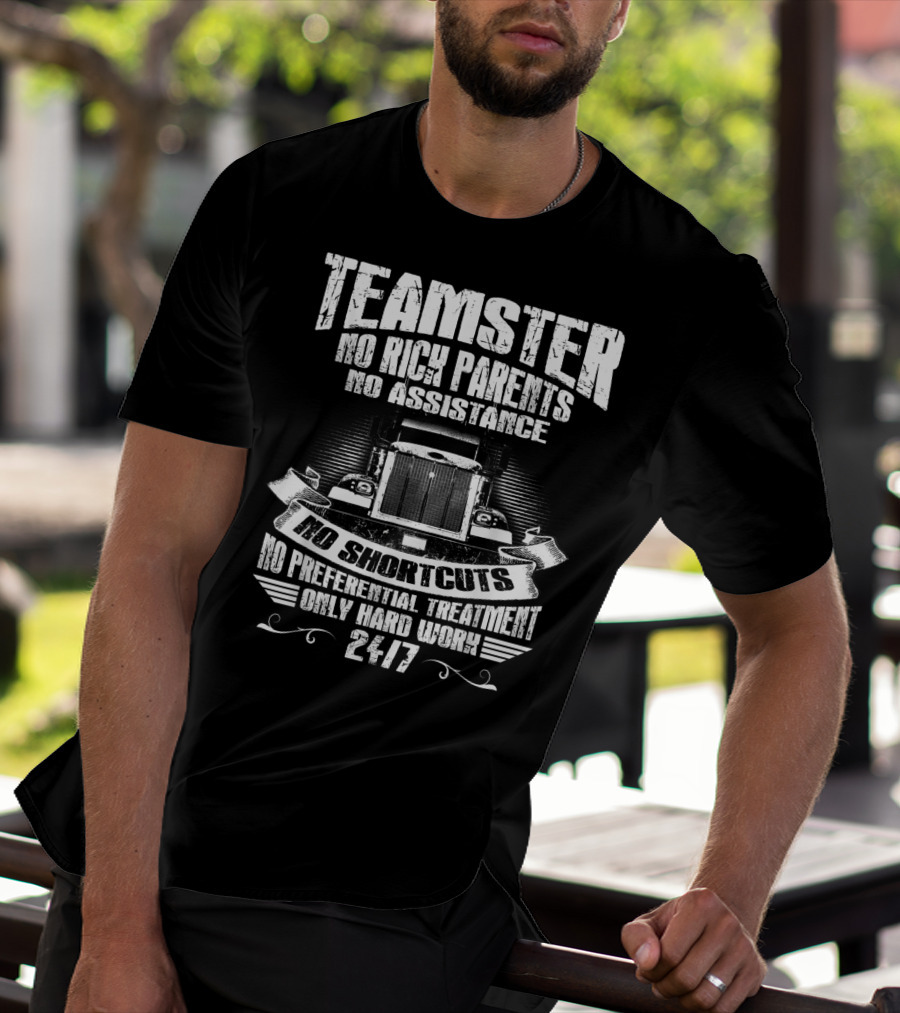 Teamster No Rich Parents No Assistance No Shortcuts Only Hard Work 24/7 T-Shirt