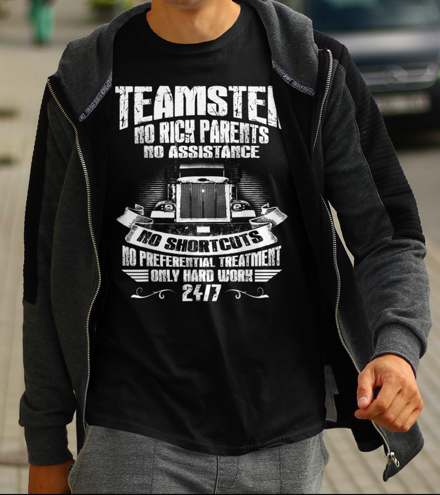 Teamster No Rich Parents No Assistance No Shortcuts Only Hard Work 24/7 T-Shirt