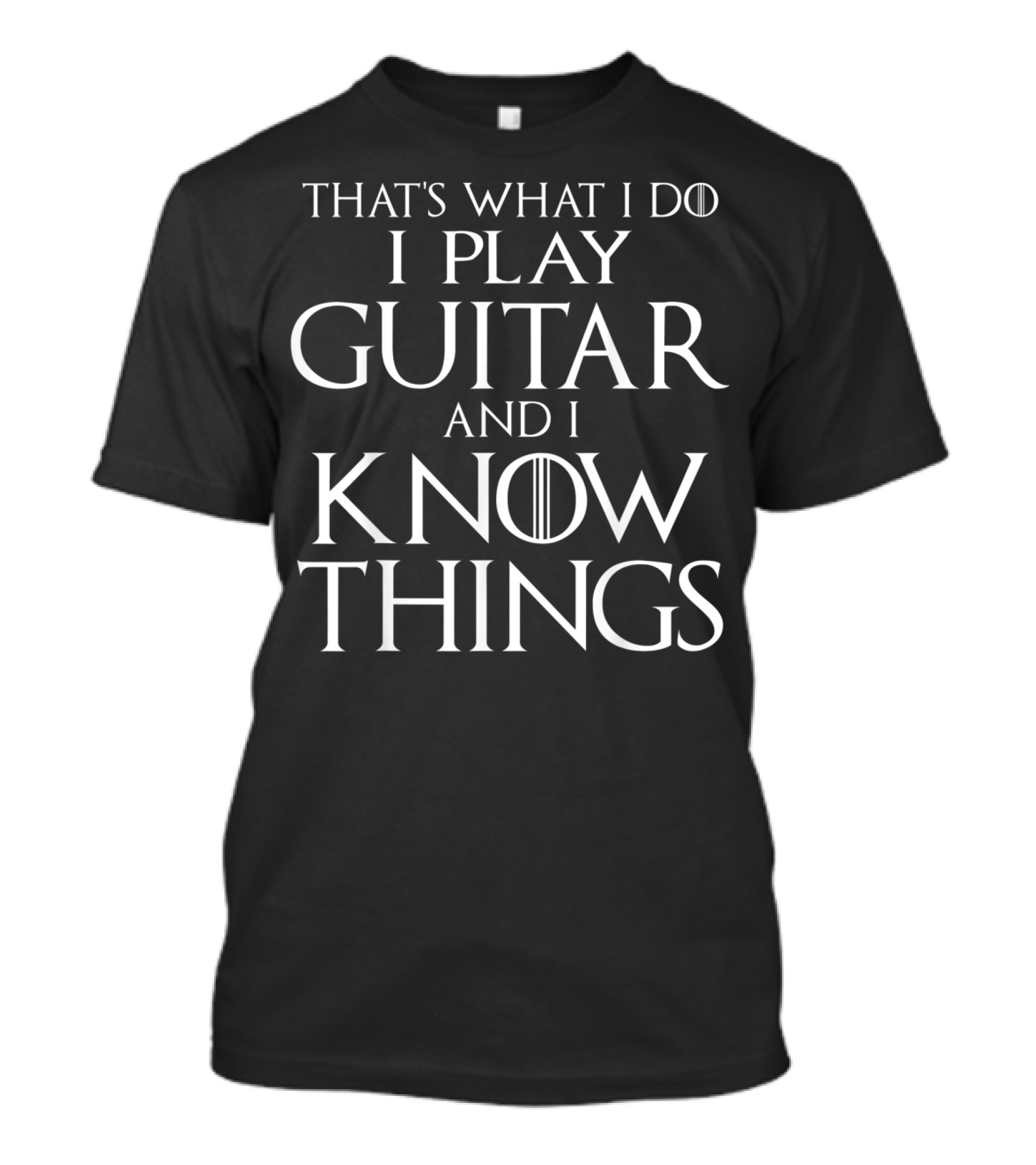 That's What I Do I Play Guitar And I Know Things Game Of Thrones Style Font T-Shirt