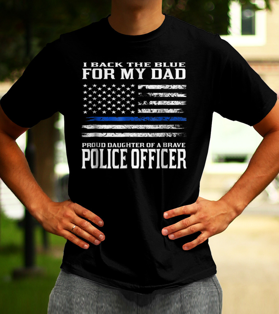 I Back The Blue For My Dad Proud Daughter Of A Brave Police Officer T-Shirt