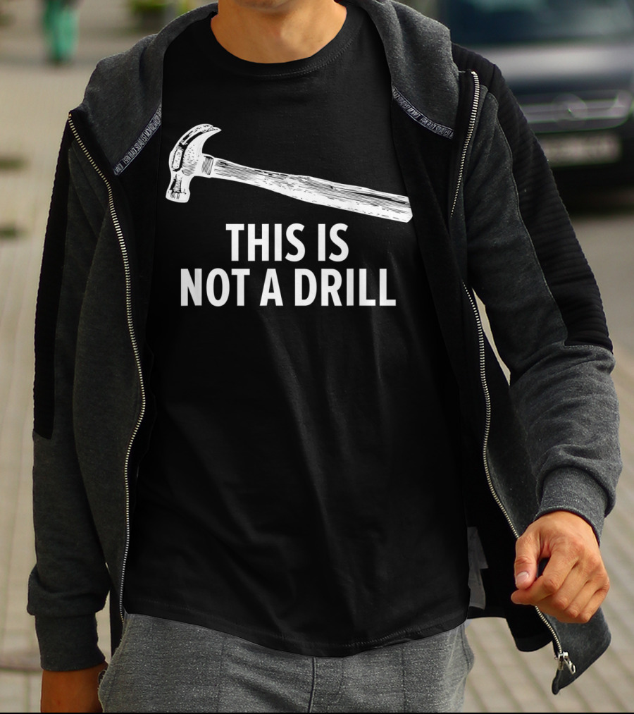 This Is Not A Drill Hammer Funny Carpenter T-Shirt