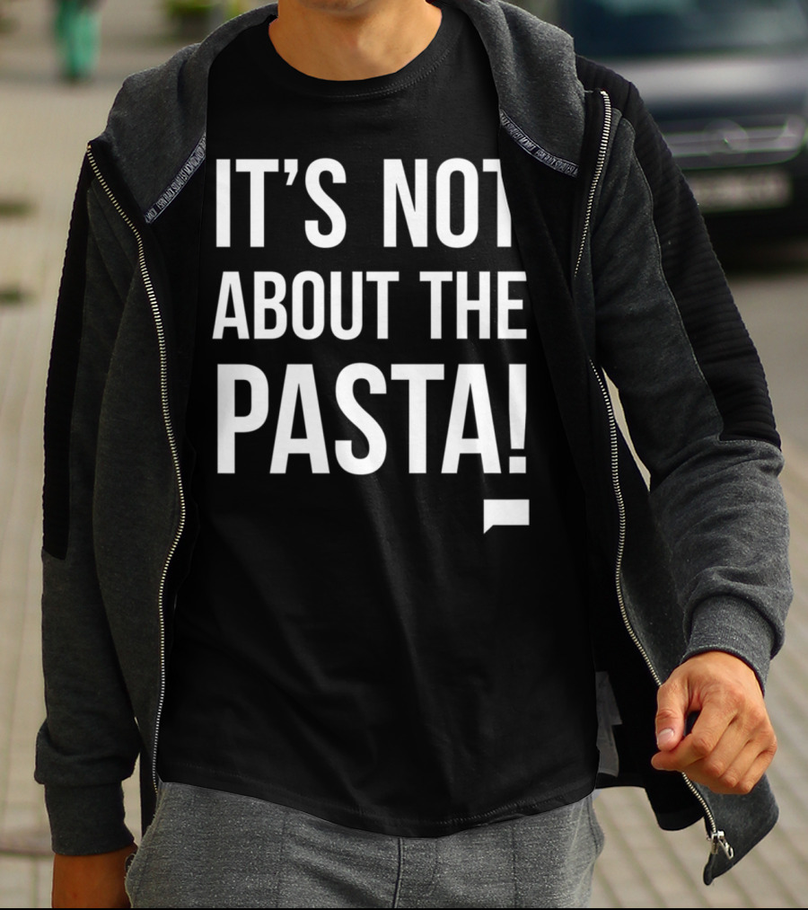 Vanderpump Rules Iconic Quote It's Not About The Pasta T-Shirt