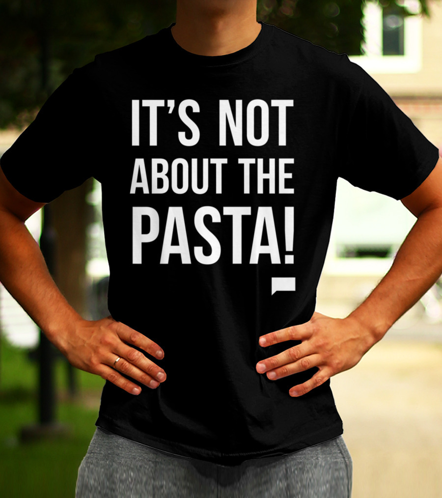 Vanderpump Rules Iconic Quote It's Not About The Pasta T-Shirt