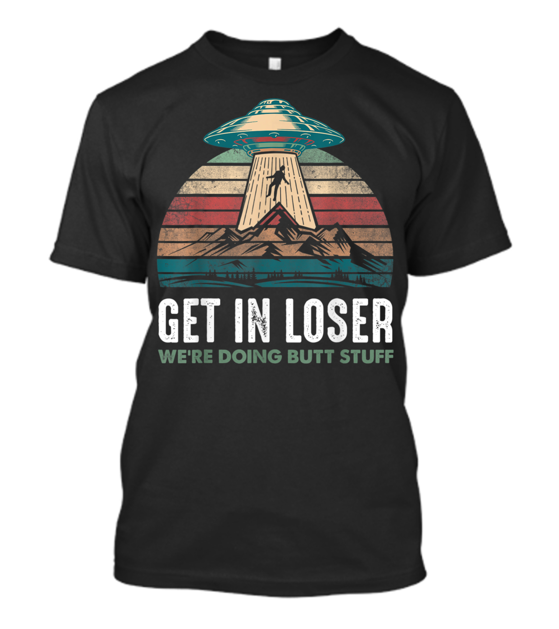 Vintage UFO Alien Abduction Get In Loser We're Doing Butt Stuff Retro Mountains T-Shirt