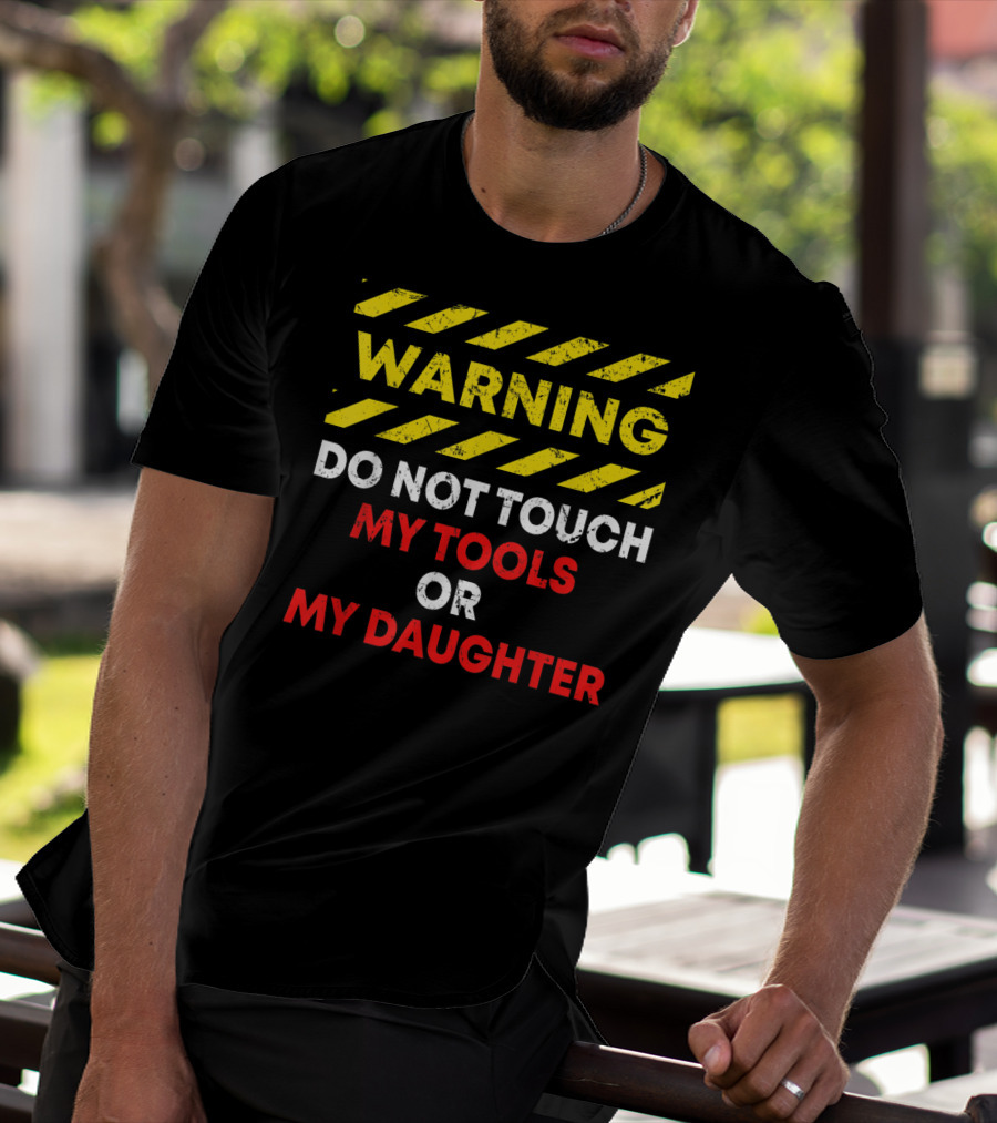 Warning Do Not Touch My Tools Or My Daughter T-Shirt