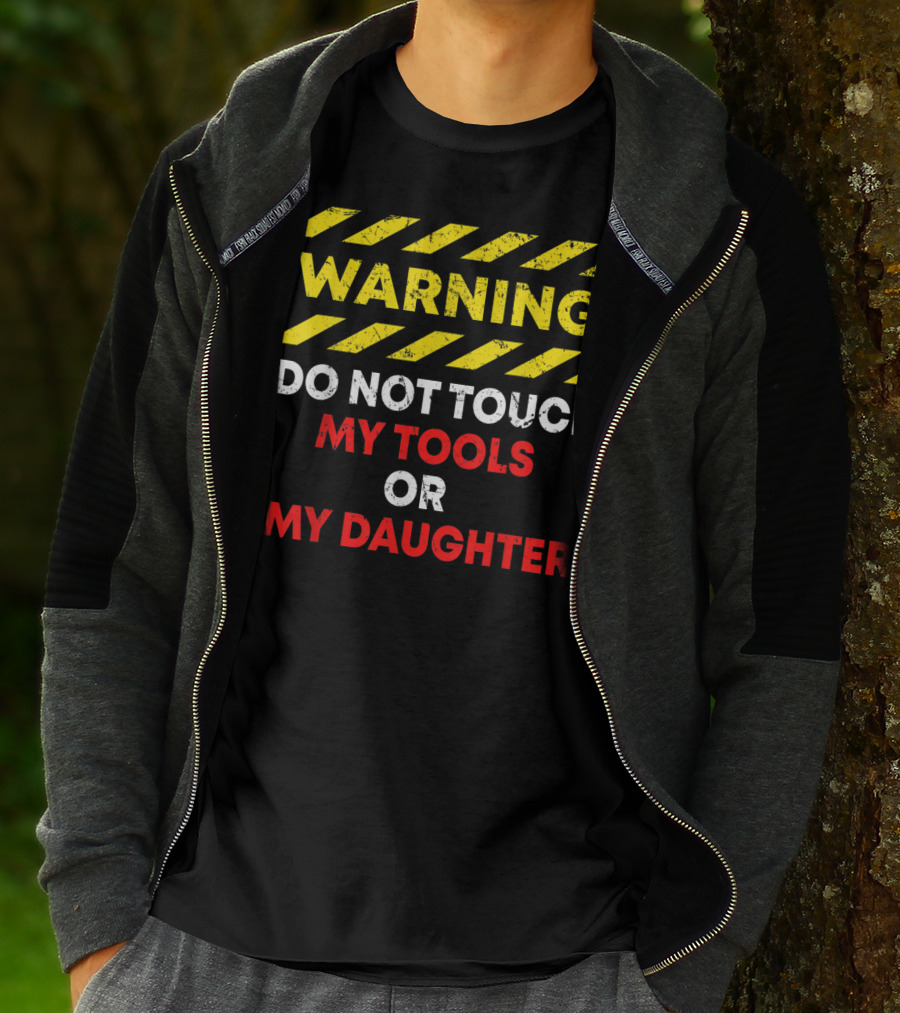 Warning Do Not Touch My Tools Or My Daughter T-Shirt
