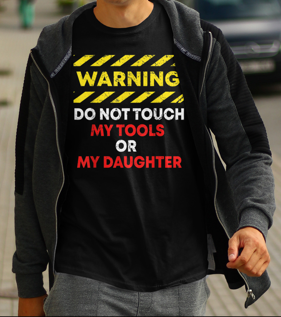 Warning Do Not Touch My Tools Or My Daughter T-Shirt