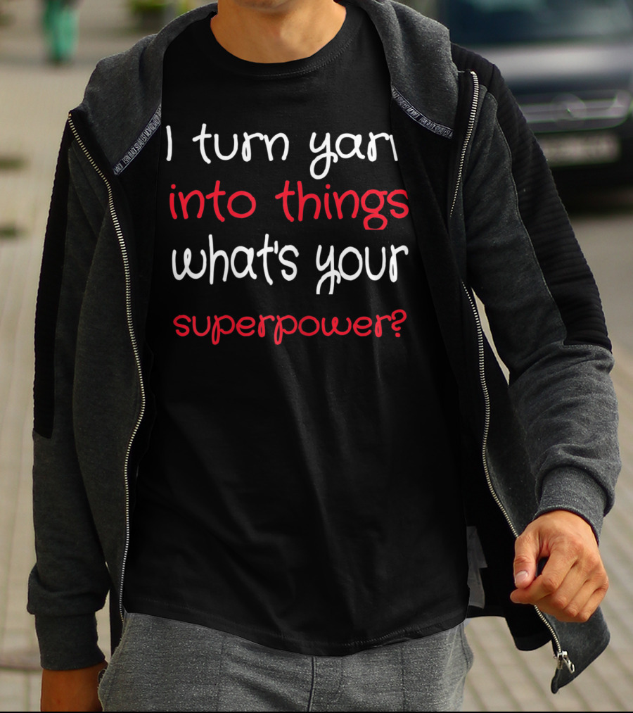 I Turn Yarn Into Things What's Your Superpower Knitter Croc T-Shirt
