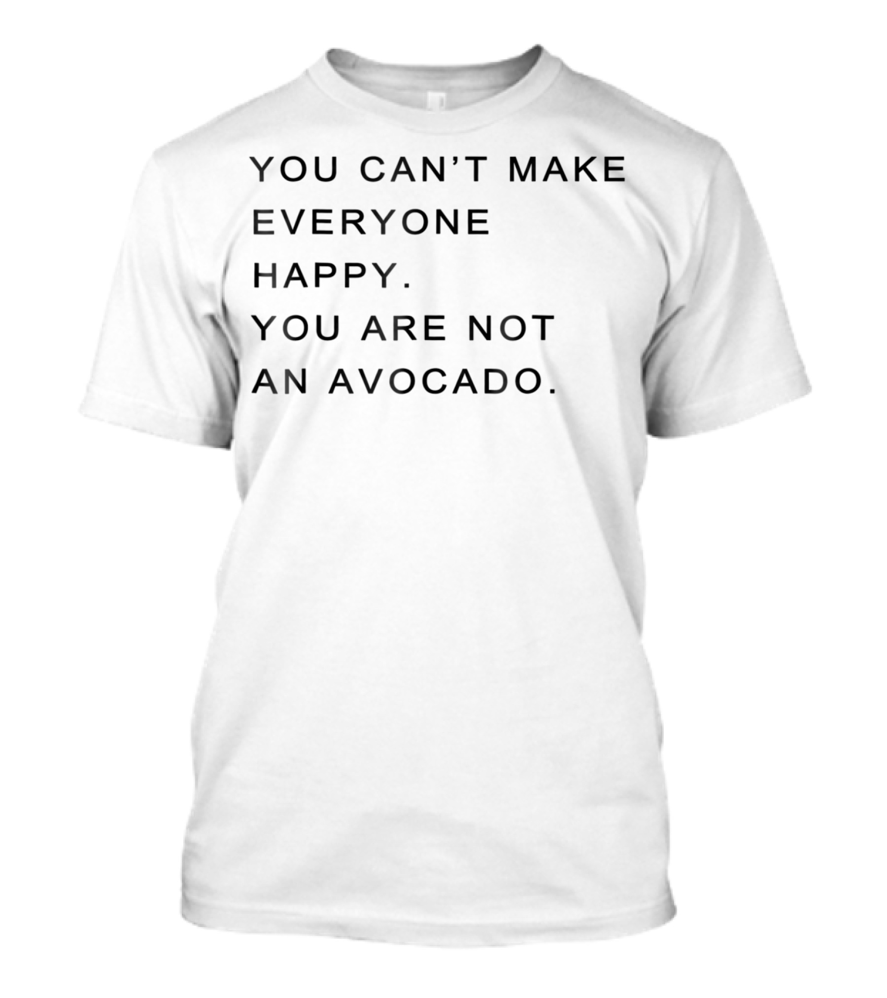 YOU CAN'T MAKE EVERYONE HAPPY YOU ARE NOT AN AVOCADO T-Shirt