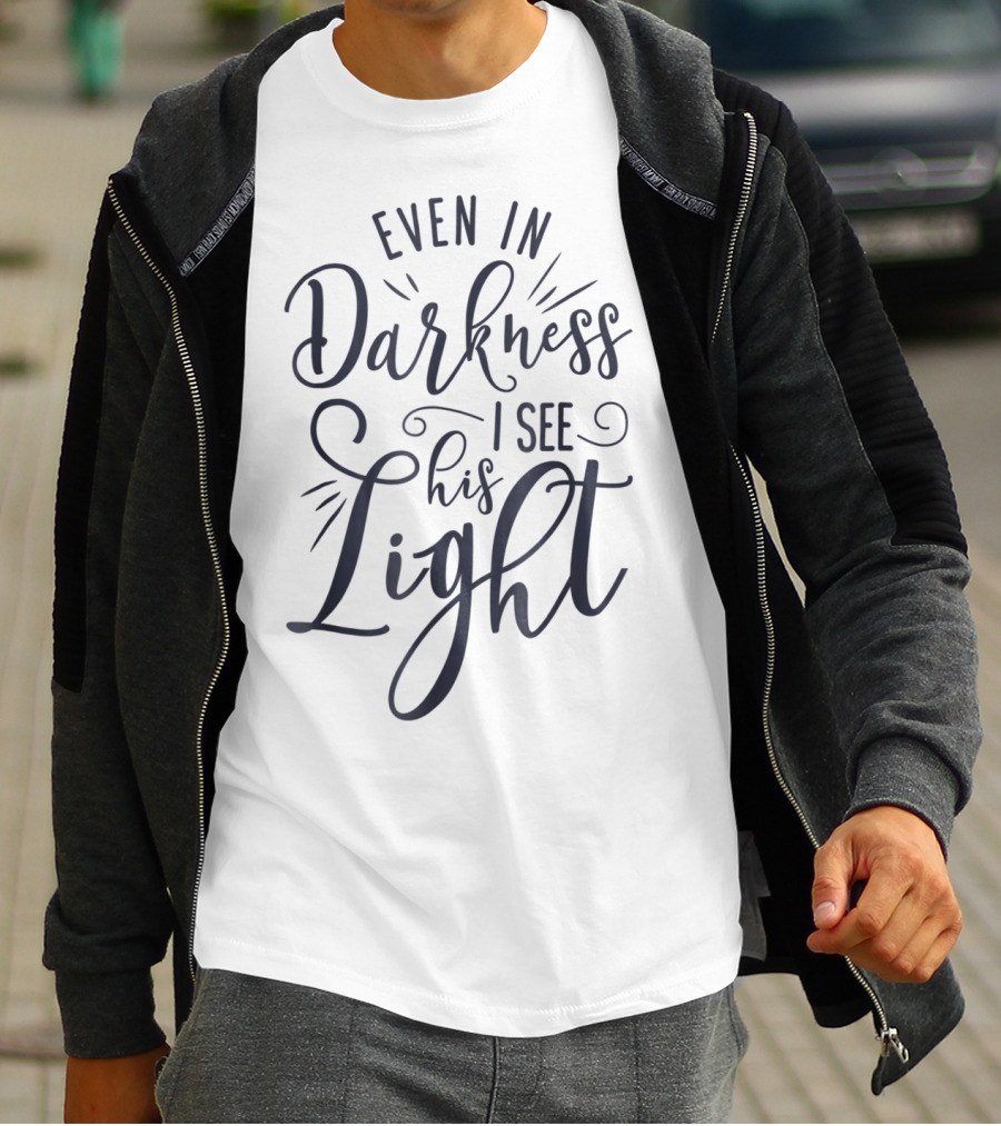 Even In Darkness I See His Light Christian Typography T-Shirt