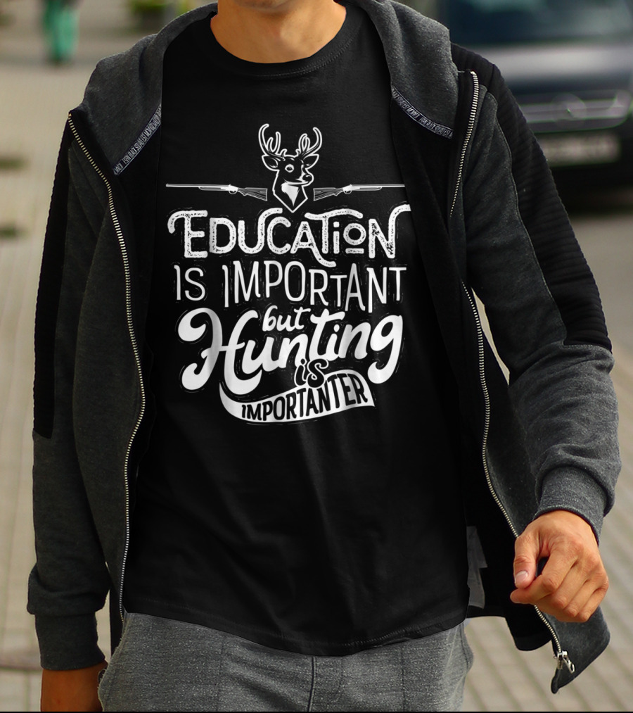 Education Is Important But Hunting Is Importanter Deer And Guns T-Shirt