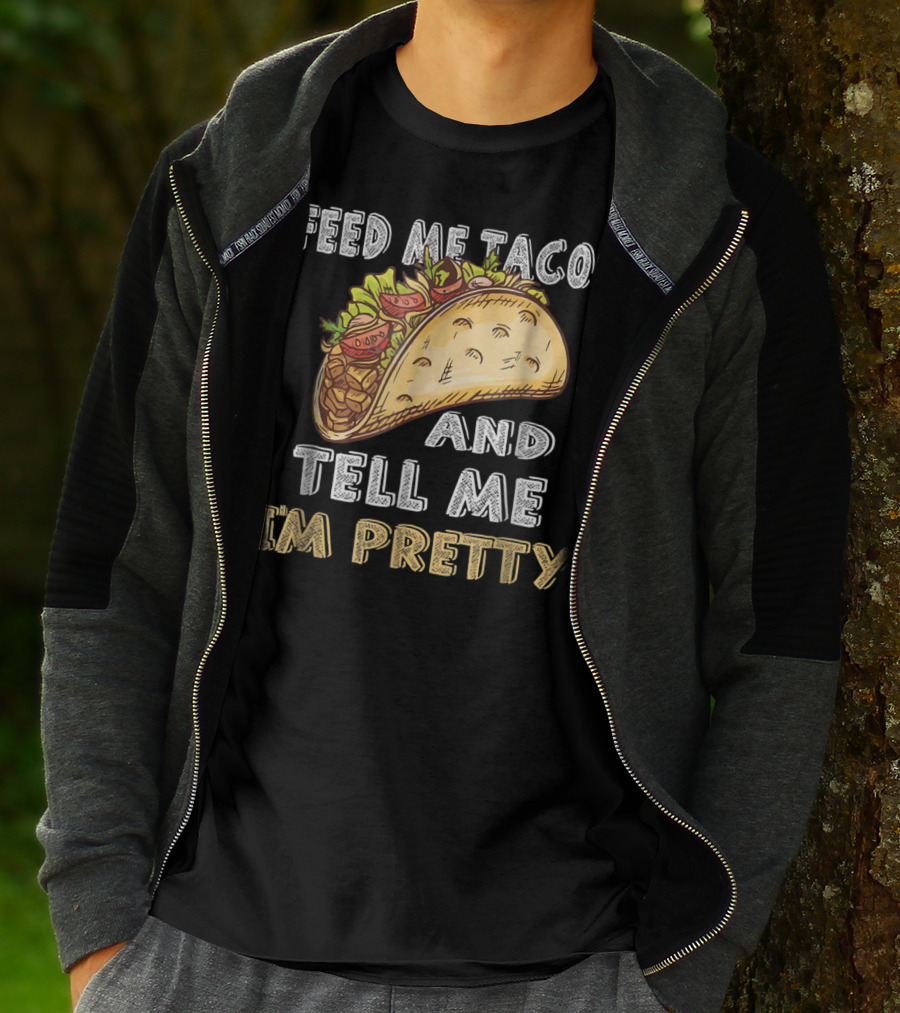 Feed Me Tacos And Tell Me I'm Pretty Taco T-Shirt