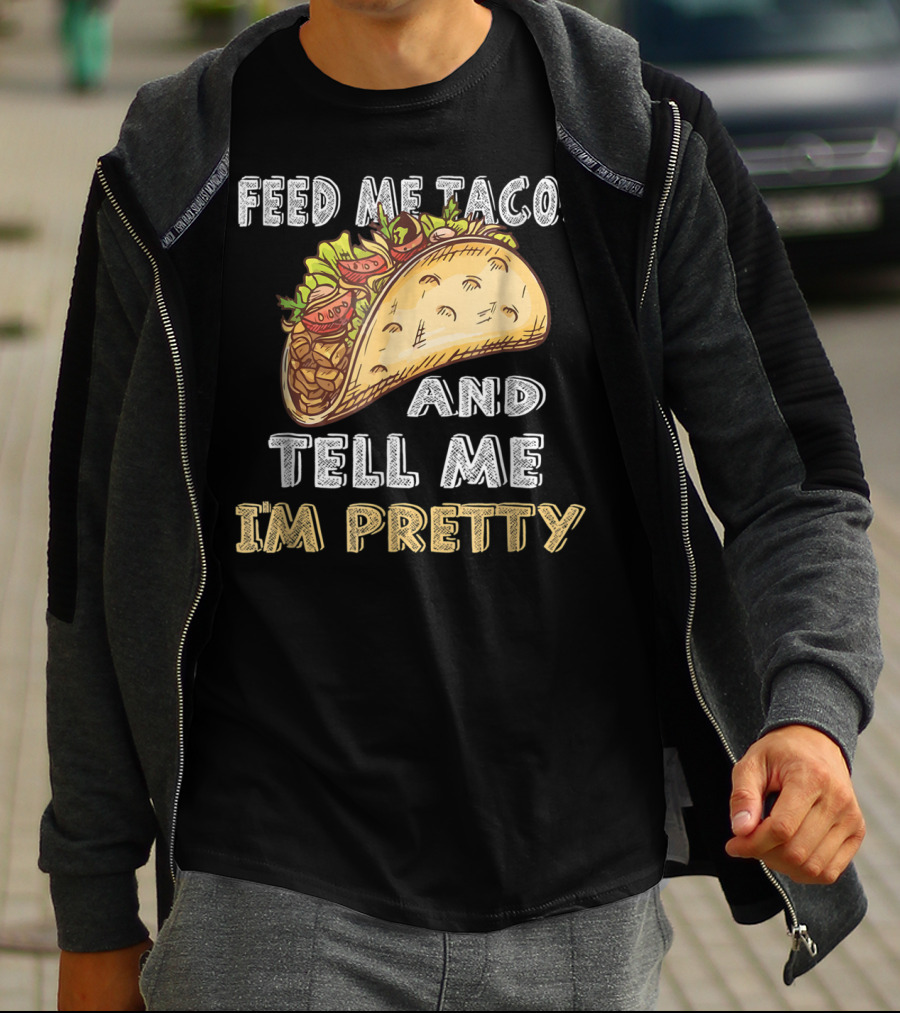 Feed Me Tacos And Tell Me I'm Pretty Taco T-Shirt