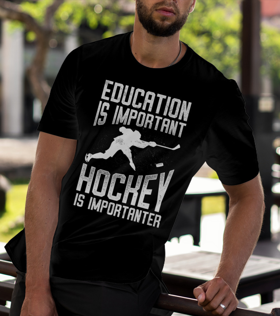 Education Is Important Hockey Is Importanter Hockey Player T-Shirt