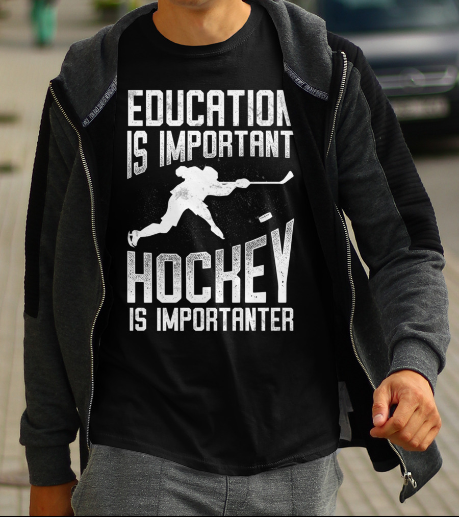Education Is Important Hockey Is Importanter Hockey Player T-Shirt