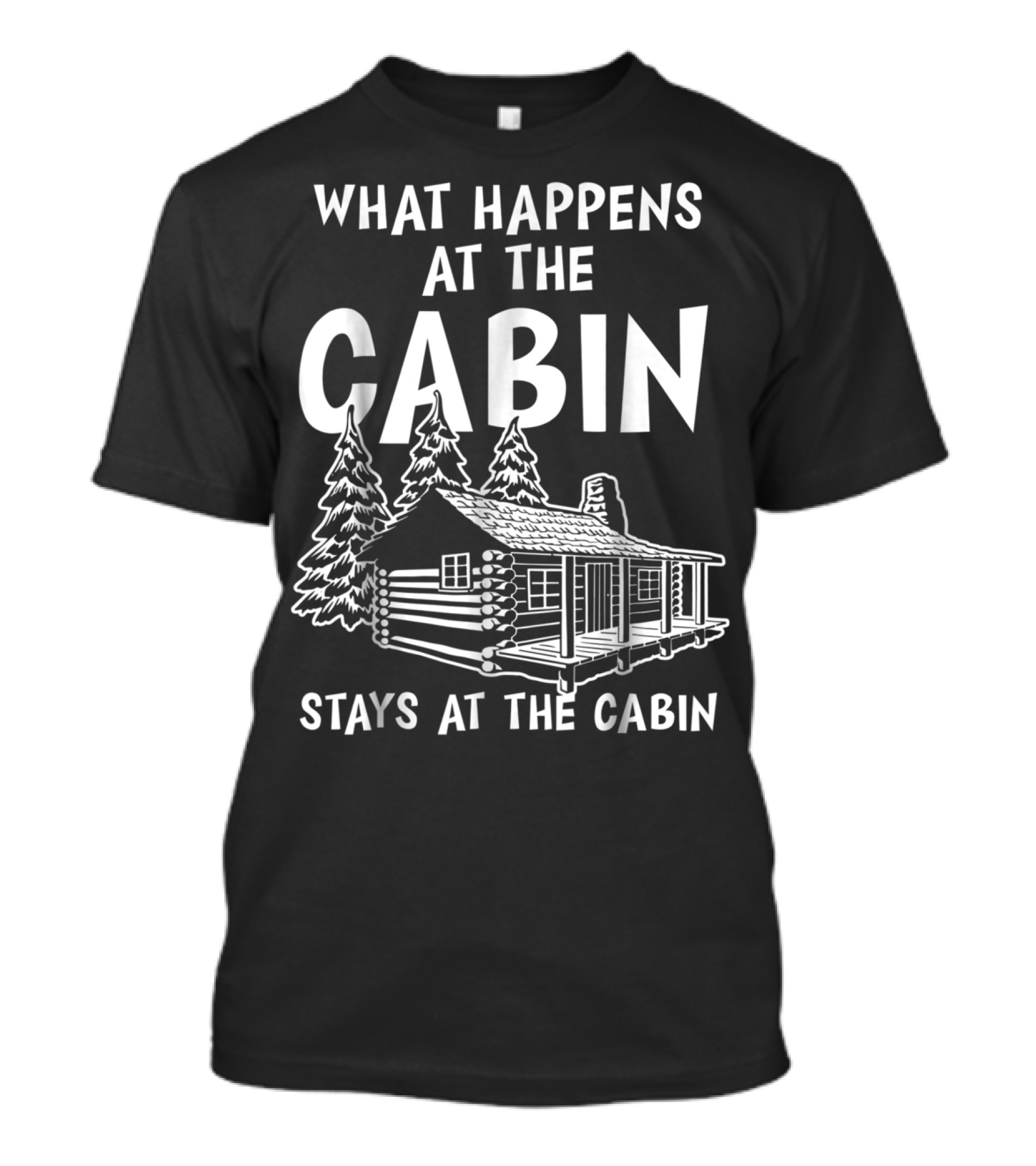What Happens At The Cabin Stays At The Cabin T-Shirt