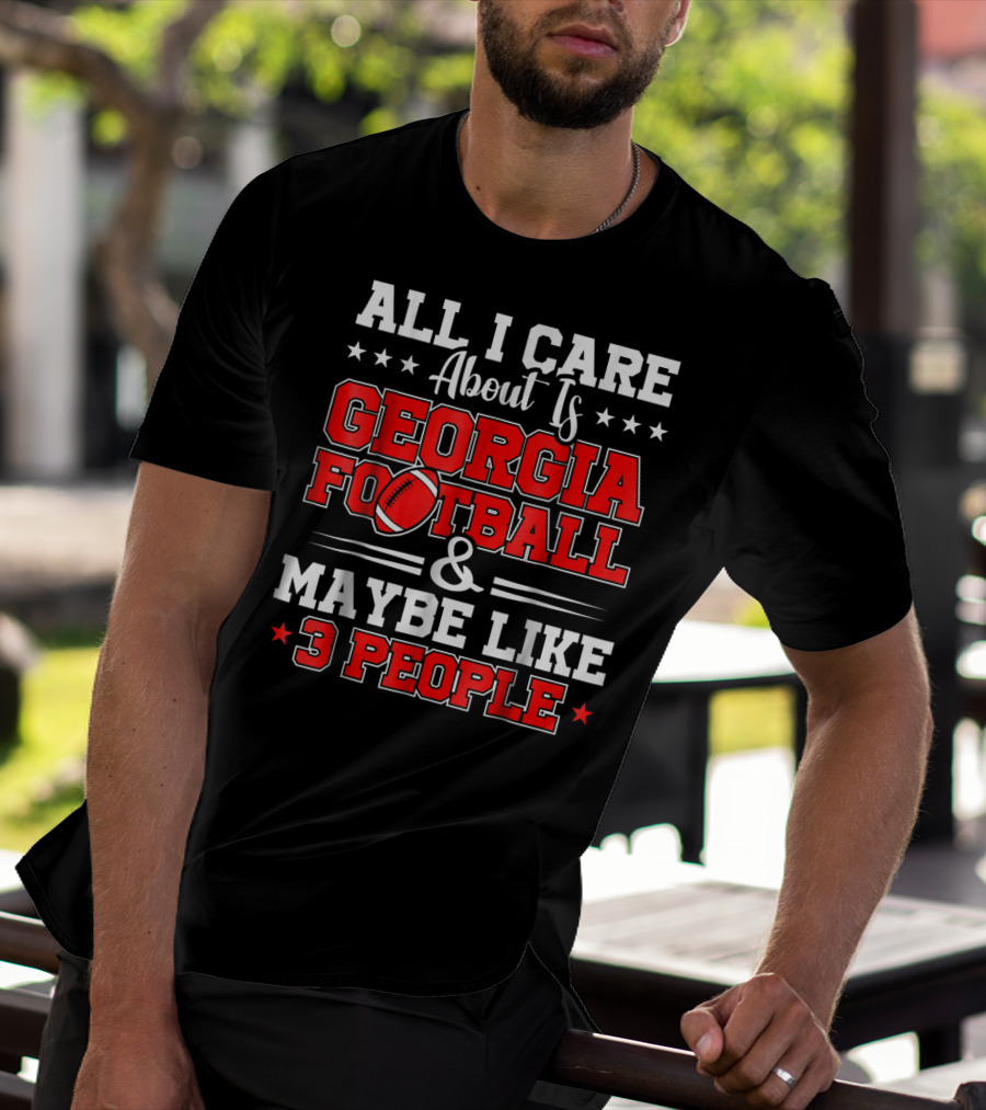 All I Care About Is Georgia Football And Maybe Like 3 People T-Shirt