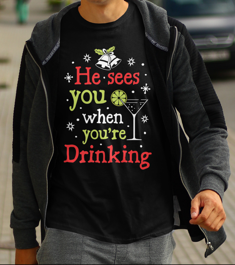 He Sees You When You're Drinking Christmas Bells And Martini Glass T-Shirt