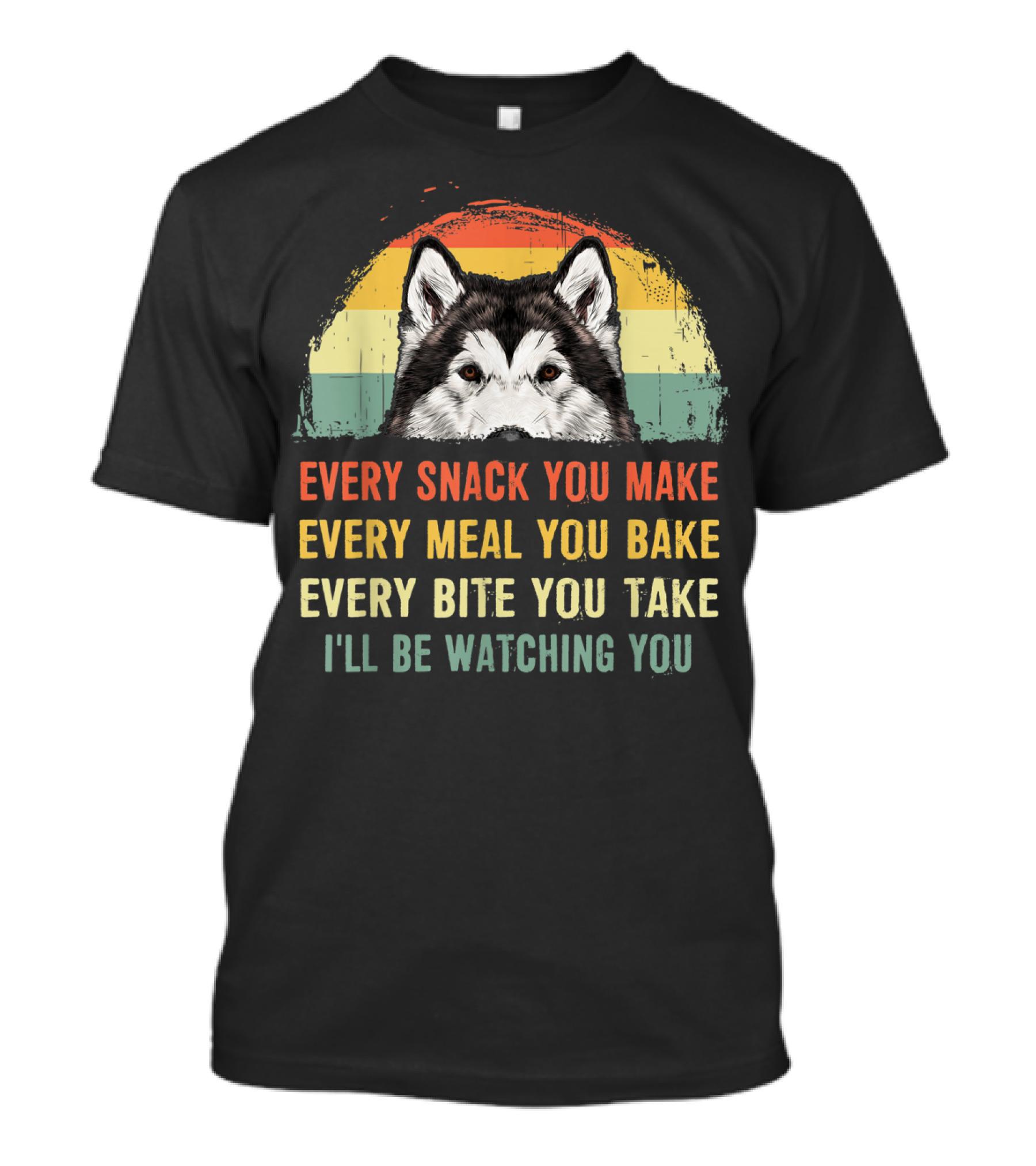 Every Snack You Make Every Meal You Bake Every Bite You Take I'll Be Watching You Alaskan Malamute T-Shirt