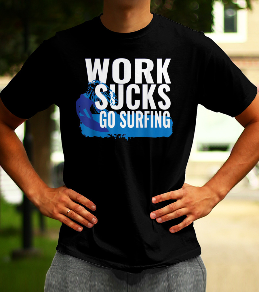 Work Sucks Go Surfing Surfer Cool Ocean Vibes T-Shirt