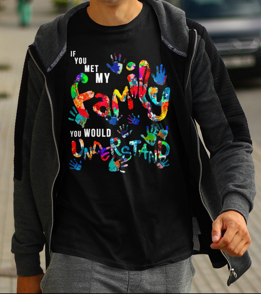 If You Met My Family You Would Understand Colorful Handprints T-Shirt