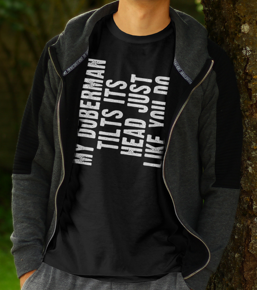 My Doberman Tilts Its Head Just Like You Do T-Shirt