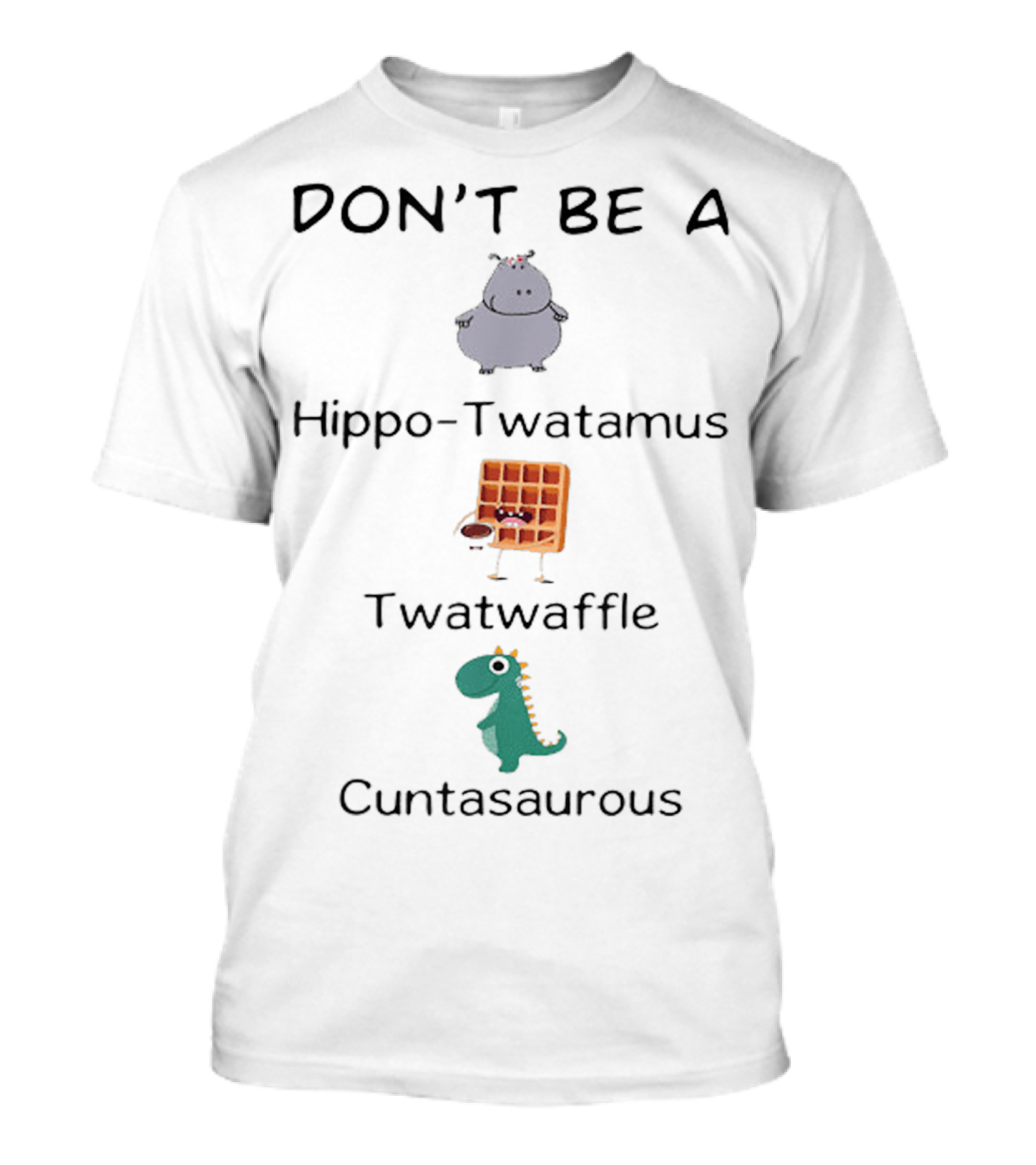 DON'T BE A Hippo-Twatamus Twatwaffle Cuntasaurous T-Shirt