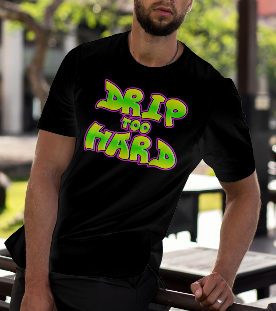 Drip Too Hard Fresh 90s Style Bold Neon Graffiti Text T-Shirt