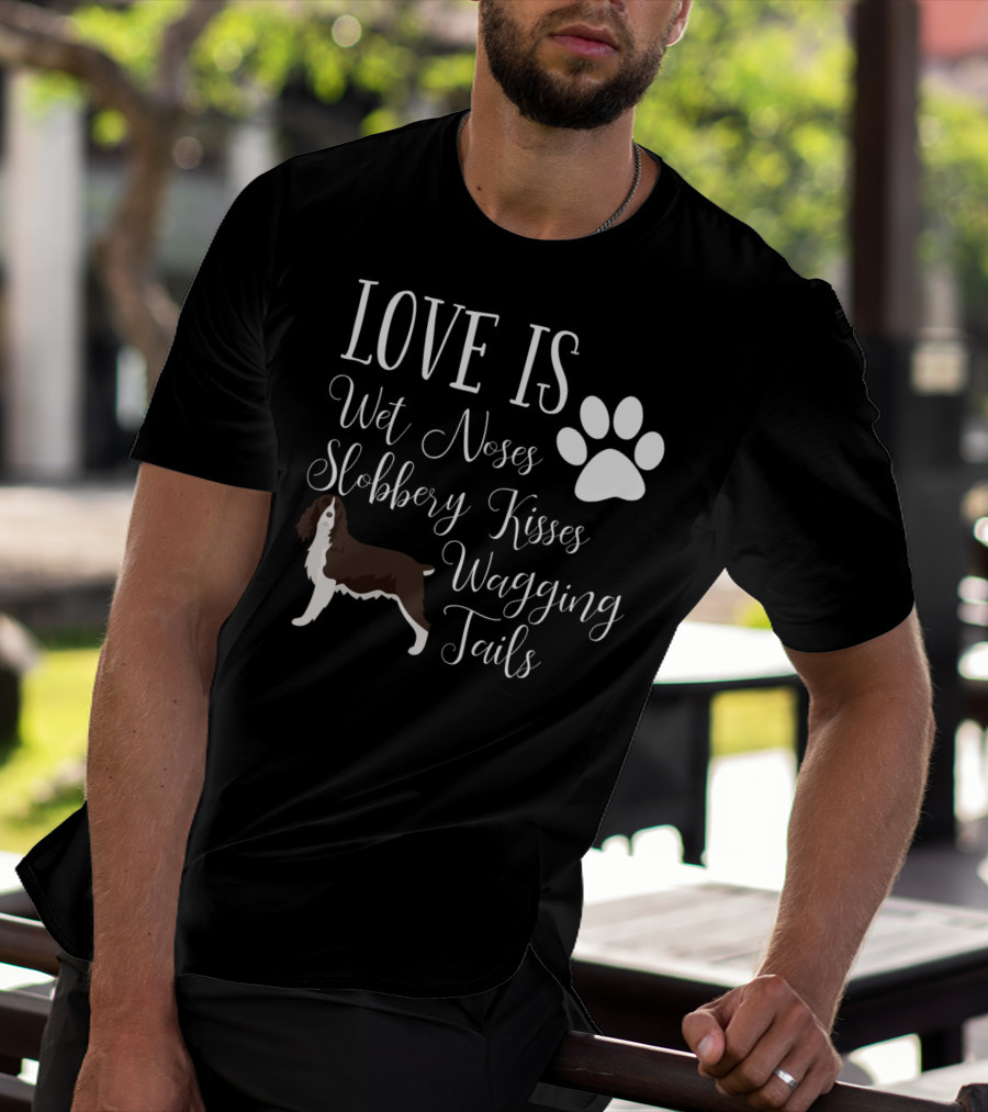 Love Is Wet Noses Slobbery Kisses Wagging Tails English Springer Spaniel T-Shirt