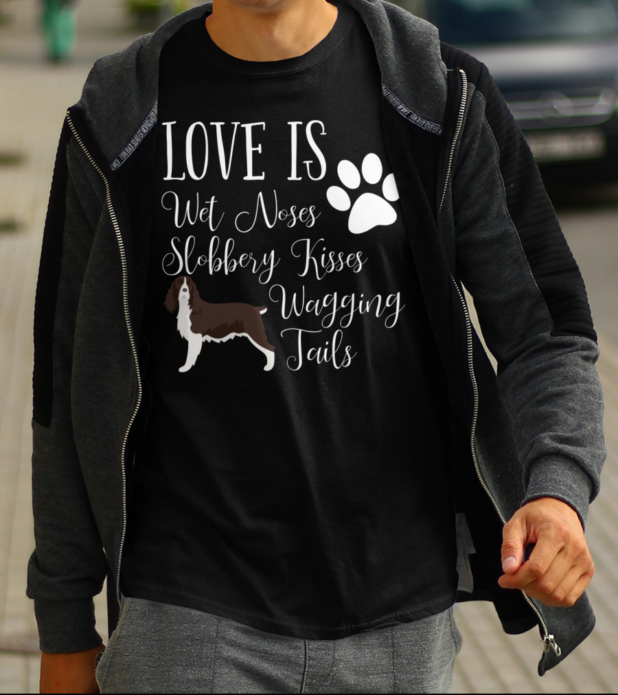 Love Is Wet Noses Slobbery Kisses Wagging Tails English Springer Spaniel T-Shirt