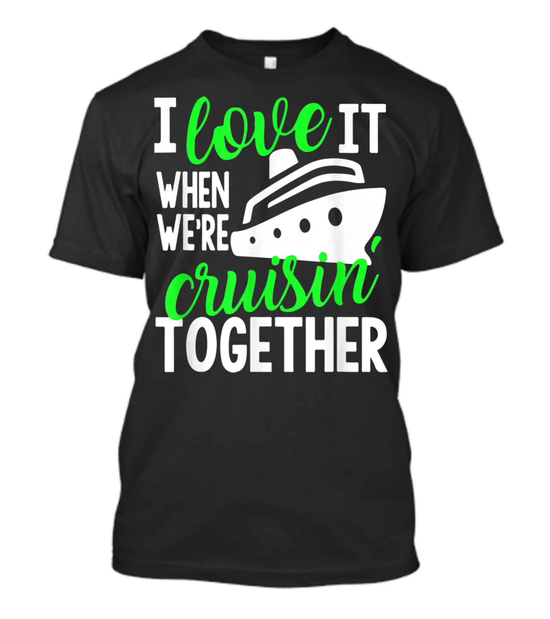 I Love It When We're Cruisin' Together Family Cruise Group Cruise T-Shirt